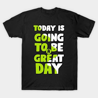 Today is going to be great day T-Shirt